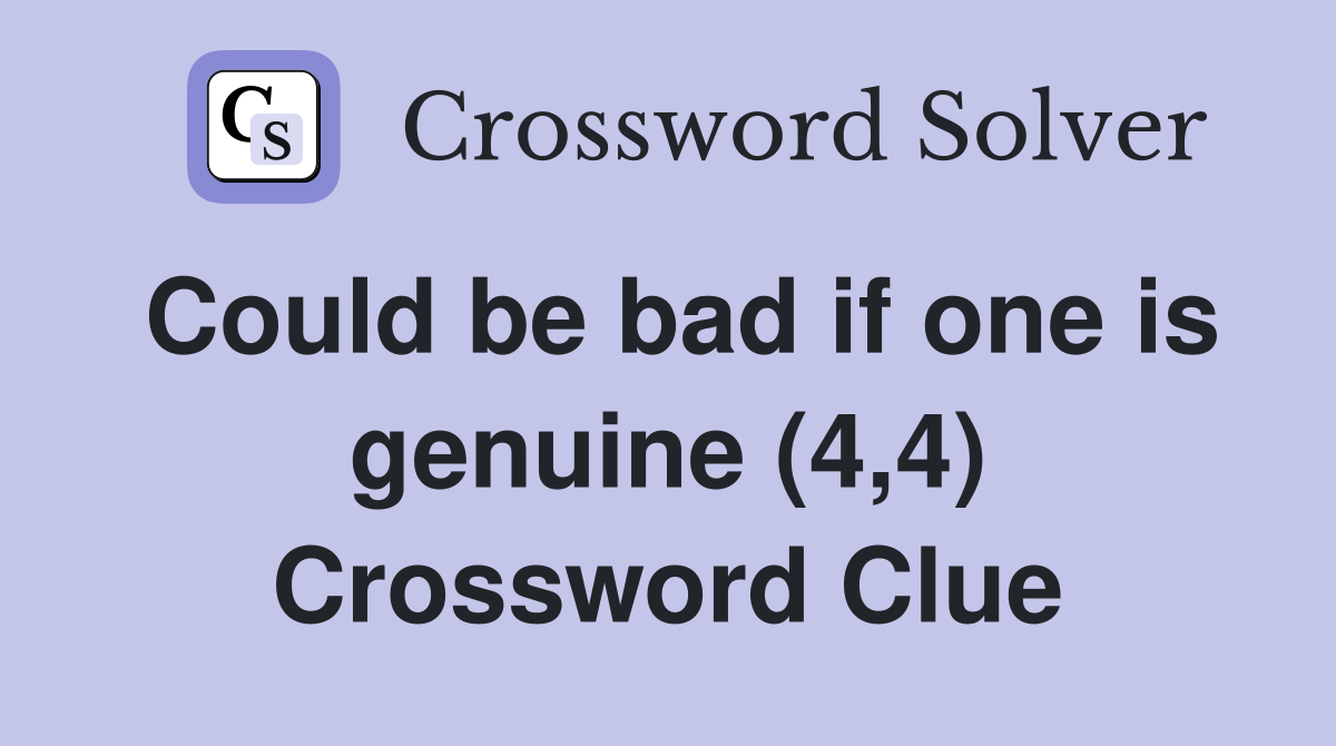 Could be bad if one is genuine (4,4) Crossword Clue Answers